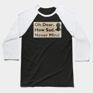 "Oh dear. How sad. Never mind." Baseball T-Shirt